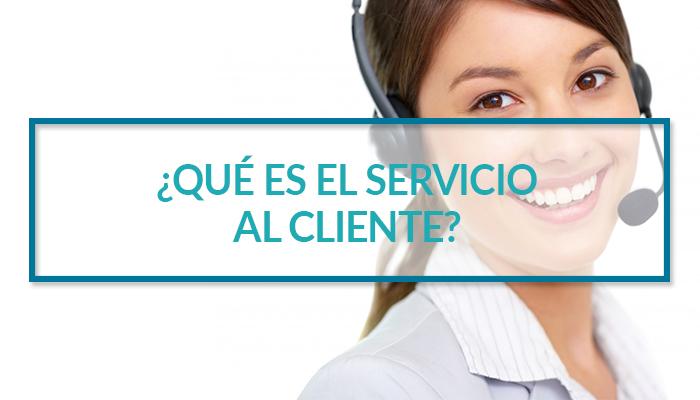¿Qué es el servicio al cliente?